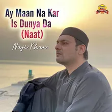 Ay Maan Na Kar Is Dunya Da (Naat)