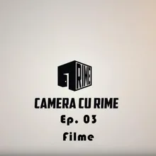 Camera Cu Rime 'Filme' Ep. 03