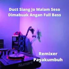 Duct Siang Jo Malam Seso Dimabuak Angan Full Bass