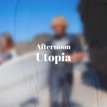 Afternoon Utopia