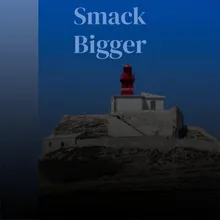 Smack Bigger