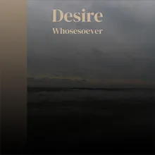 Desire Whosesoever