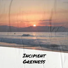 Incipient Greyness