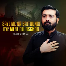 Saye Me Na Baithungi Aye Mere Ali Asghar