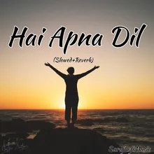 Hai Apna Dil - (Slowed+Reverb)