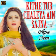 Kithe Tur Chaleya Ain Sajna