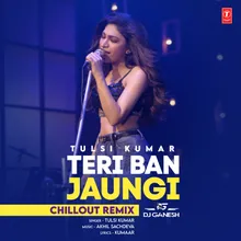 Teri Ban Jaungi Chillout Remix(Remix By DJ Ganesh)