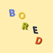 BORED? (hope you’re happy)