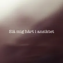 Slå mig hårt i ansiktet