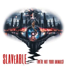 SLAVeABLE (We're Not Your Animals)
