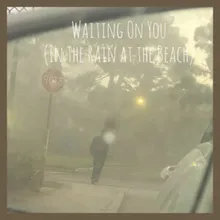 Waiting On You (In the Rain at the Beach)