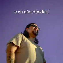 E Eu Não Obedeci