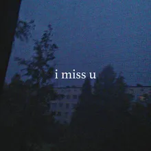 i miss u