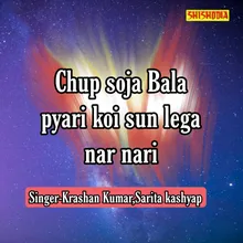 Chup Soja Bala Pyari Koi Sun Lega Nar Nari