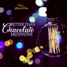 Better Than Chocolate Meditative