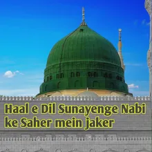 Haal E Dil Sunayenge Nabi Ke Saher Mein Jaker