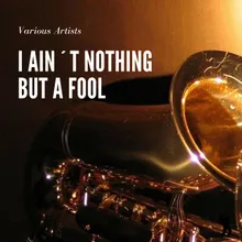 I Ain´t Nothing But A Fool