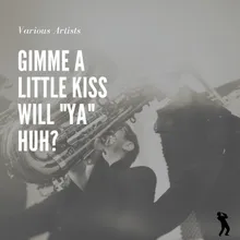 Gimme a Little Kiss Will "Ya" Huh?
