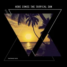 Here Comes the Tropical Sun (Chill Cut)