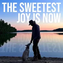 The Sweetest Joy is Now