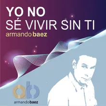 Yo No Sé Vivir Sin Ti