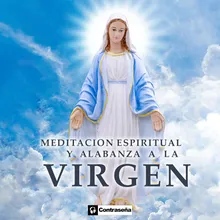 Meditacion Espiritual y Alabanza a la VIRGEN