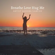 Breathe Love Hug Me