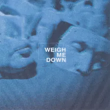 Weigh Me Down