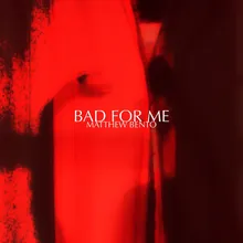 Bad For Me