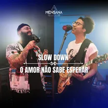 Slow Down / O Amor Não Sabe Esperar