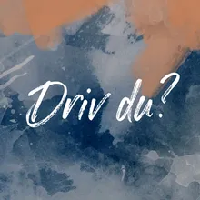 Driv du?