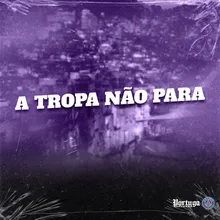 A TROPA NAO PARA