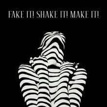 Fake it! Shake it! Make it!
