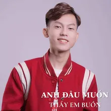 Anh Đâu Muốn Thấy Em Buồn