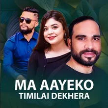 Ma Aayeko Timilai Dekhera