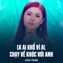 LK Ai Khổ Vì Ai, Chạy Về Khóc Với Anh