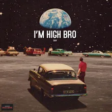 I’m High Bro