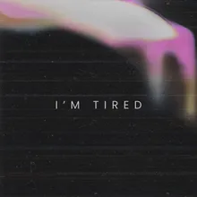 i'm tired