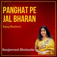 Panghat Pe Jal Bharan - Raag Bhairavi - Teen Taal - Bandish Ki Thumri And Tarana