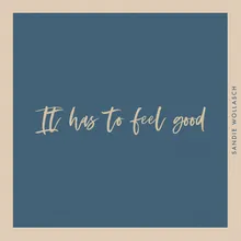 It Has To Feel Good