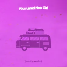 You Ruined New Girl (Roadtrip Version)