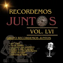 Recordemos Juntos, Vol. LVI: Hot Stuff / Fin de Semana / Las Chicas Son Guerreras / Ahora Sé Que Me Quieres / Dejaré La Llave En Mi Puerta / Knock on Wood / Corazón de Neón