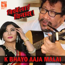 K Bhayo Aaja Malai (From "Birkhelai Chinchhas")