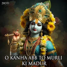 O Kanha Abb To Murli Ki Madur