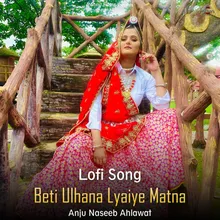 Beti Ulhana Lyaiye Matna - Lofi Song