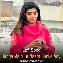 Banna Main To Naam Sunke Aayi - Lofi Bhajan