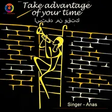 Take Advantage Of Your Time - Anas