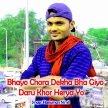 Bhayo Chora Dekha Bha Giyo Daru Khor Herya Yo