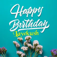 Happy Birthday Lawkush