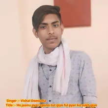 Ho jaanu pyar apano tut giyo ful pyar ko sukh giyo